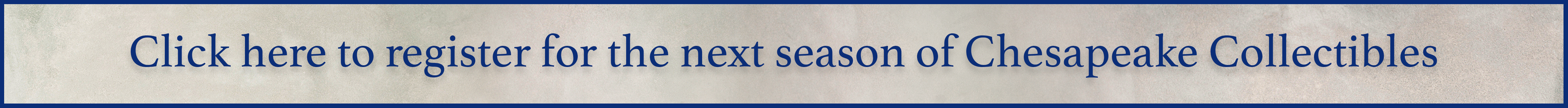 Click here to register for the next season of Chesapeake Collectibles